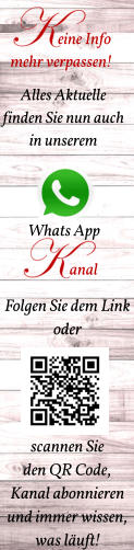 Whats App anal eine Info  mehr verpassen! Alles Aktuelle finden Sie nun auch in unserem  Folgen Sie dem Link  oder      scannen Sie  den QR Code, Kanal abonnieren und immer wissen,  was läuft!