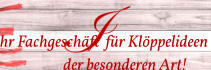 hr Fachgeschäft  für Klöppelideen                der besonderen Art!
